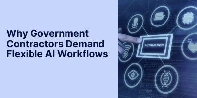 Why Government Contractors Demand Flexible AI Workflows